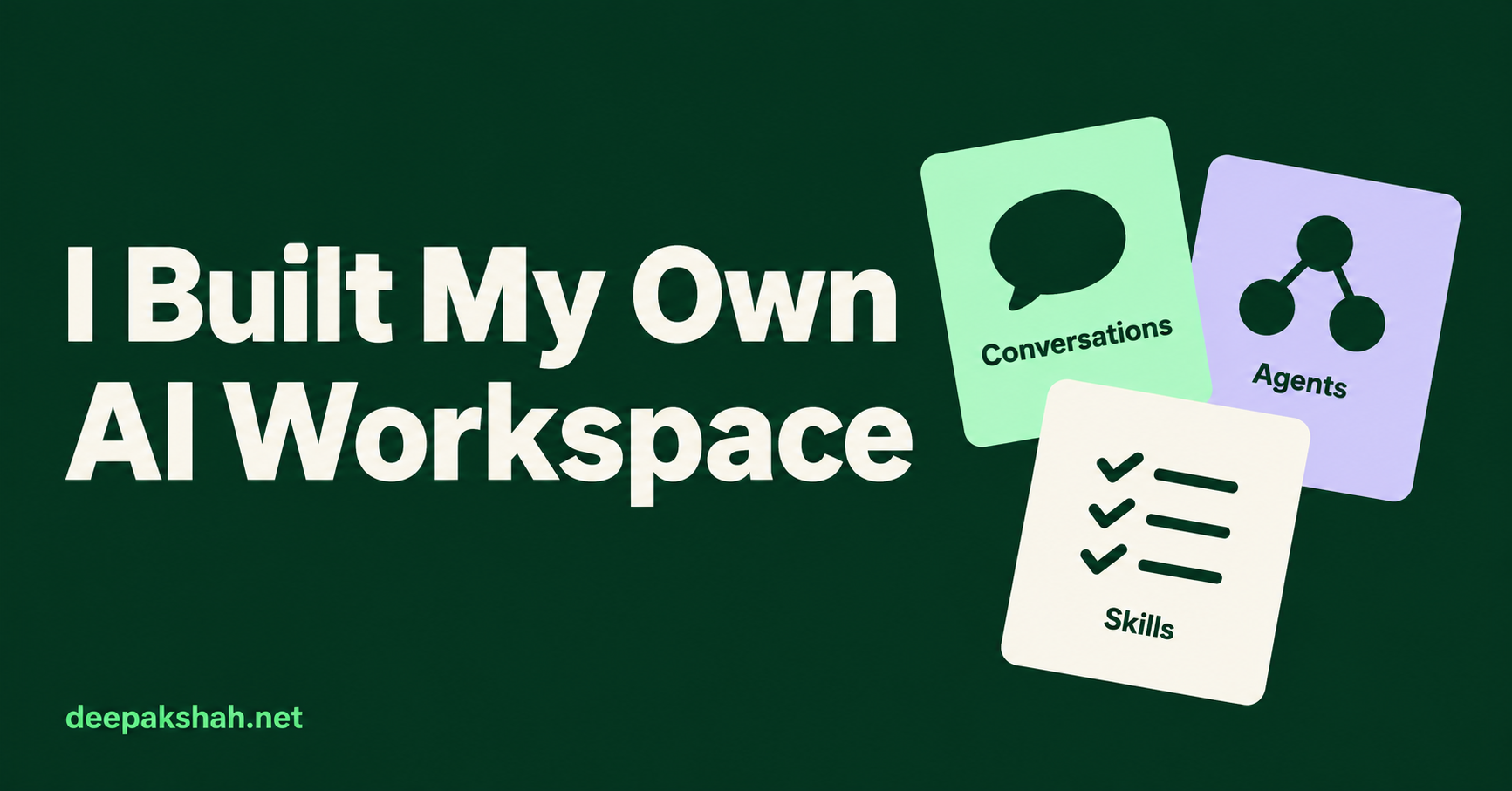 I Built My Own AI Workspace. Conversations, Agents, and Skills on a dark green background.
